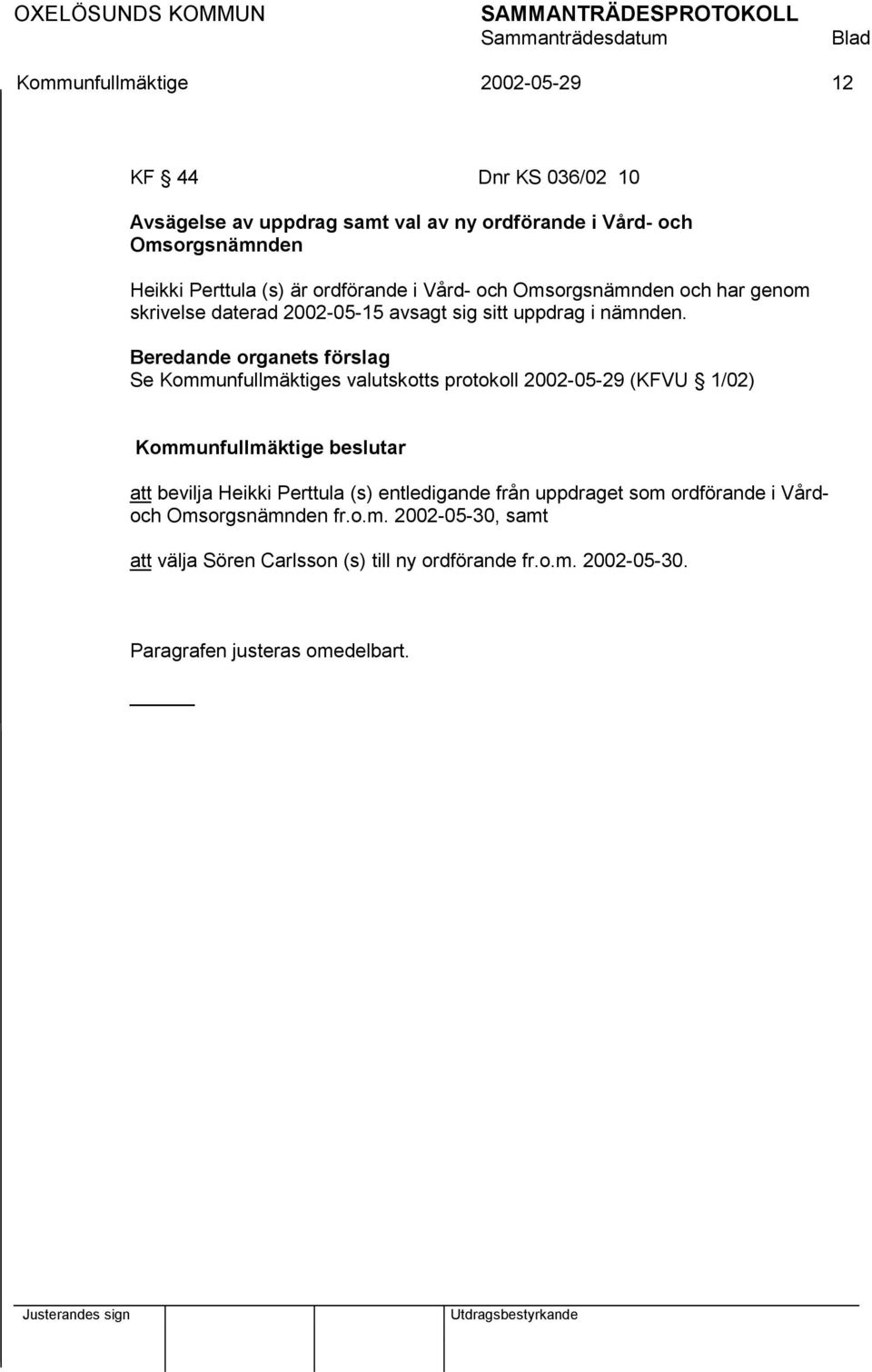 Beredande organets förslag Se Kommunfullmäktiges valutskotts protokoll 2002-05-29 (KFVU 1/02) att bevilja Heikki Perttula (s) entledigande från