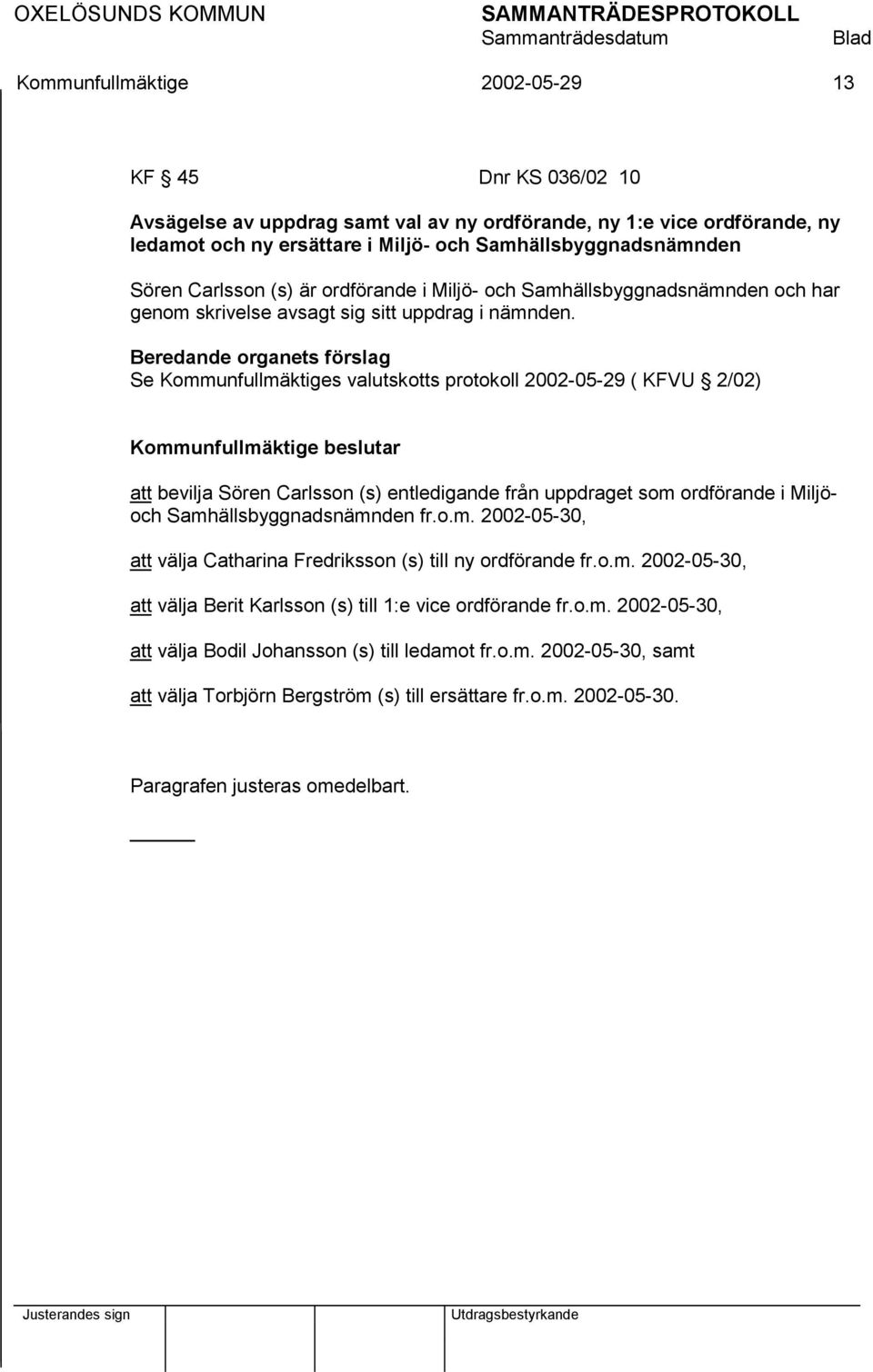 Beredande organets förslag Se Kommunfullmäktiges valutskotts protokoll 2002-05-29 ( KFVU 2/02) att bevilja Sören Carlsson (s) entledigande från uppdraget som ordförande i Miljöoch