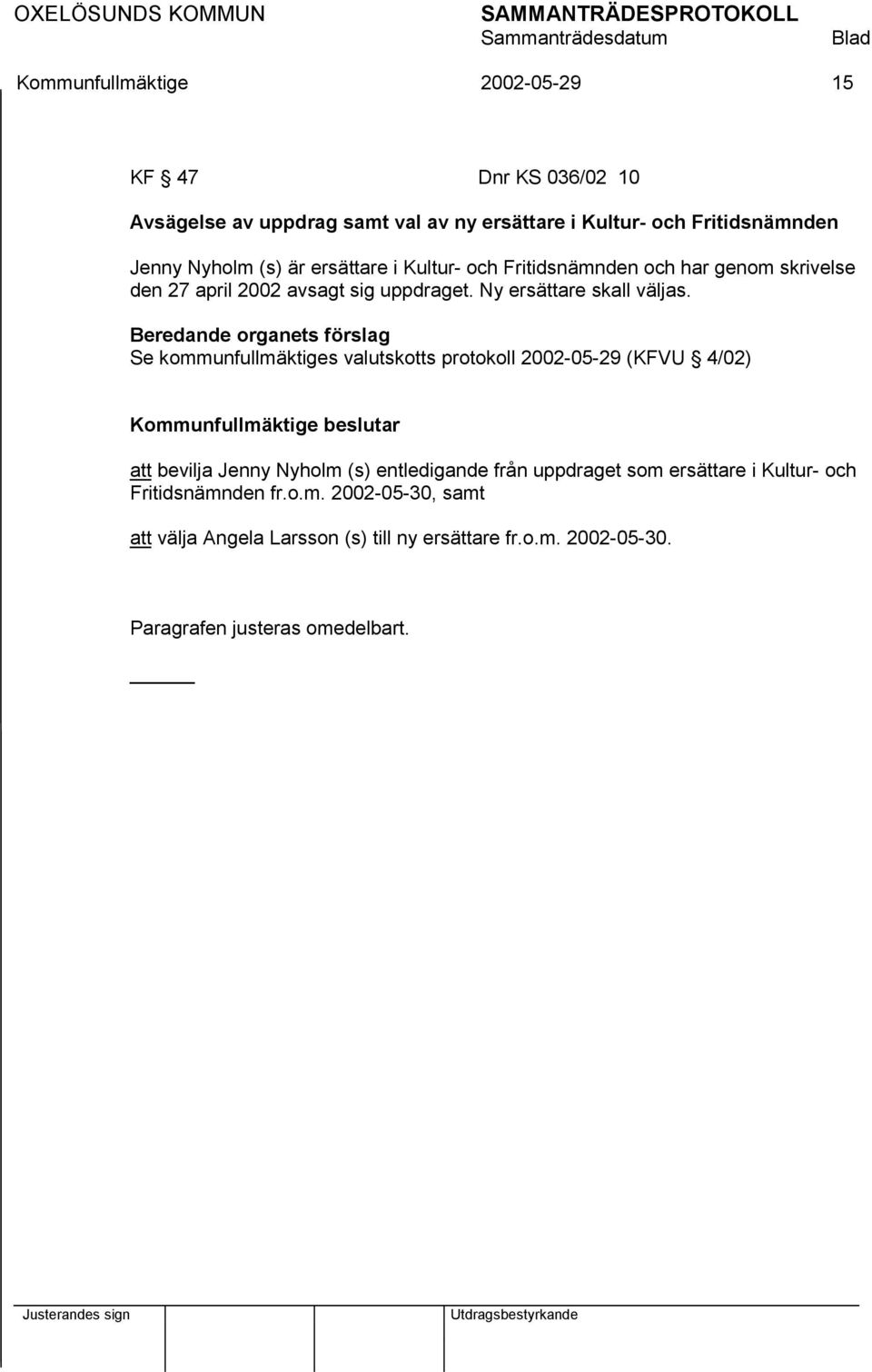 Beredande organets förslag Se kommunfullmäktiges valutskotts protokoll 2002-05-29 (KFVU 4/02) att bevilja Jenny Nyholm (s) entledigande från