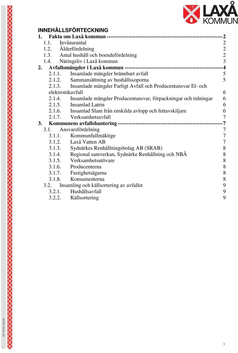 1.3. Insamlade mängder Farligt Avfall och Producentansvar El- och elektronikavfall 6 2.1.4. Insamlade mängder Producentansvar, förpackningar och tidningar 6 2.1.5. Insamlad Latrin 6 2.1.6. Insamlad Slam från enskilda avlopp och fettavskiljare 6 2.