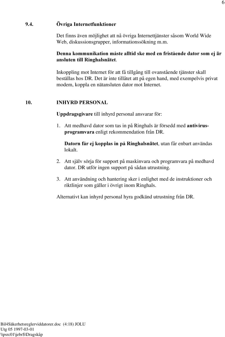 Det är inte tillåtet att på egen hand, med exempelvis privat modem, koppla en nätansluten dator mot Internet.,1+<5'3(5621$/ 8SSGUDJVJLYDUH till inhyrd personal ansvarar för: 1.