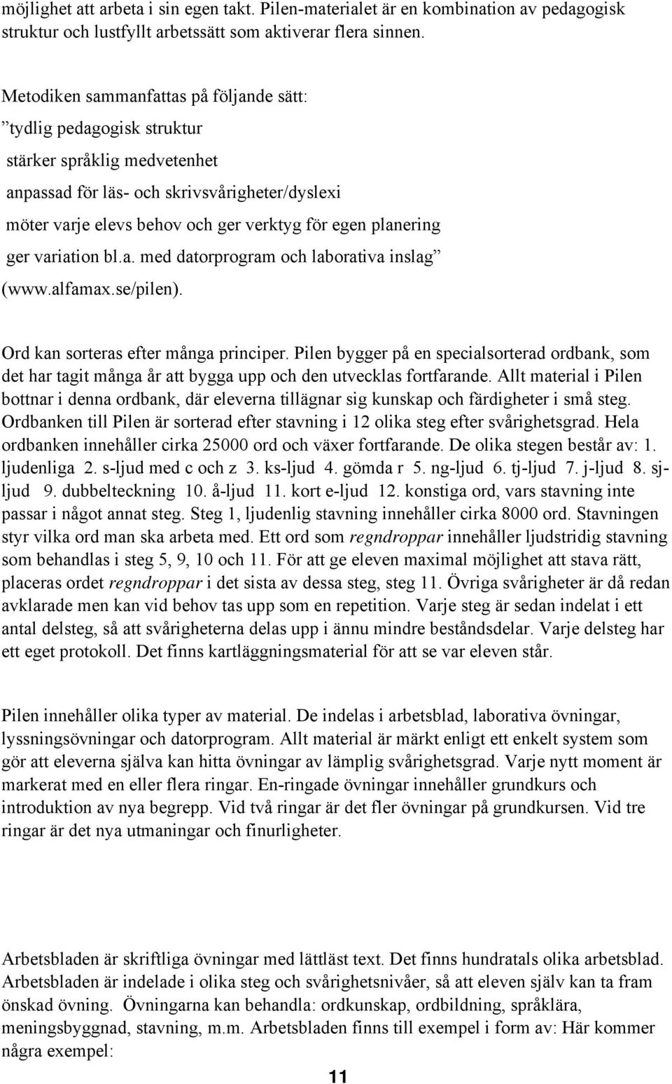 planering ger variation bl.a. med datorprogram och laborativa inslag (www.alfamax.se/pilen). Ord kan sorteras efter många principer.