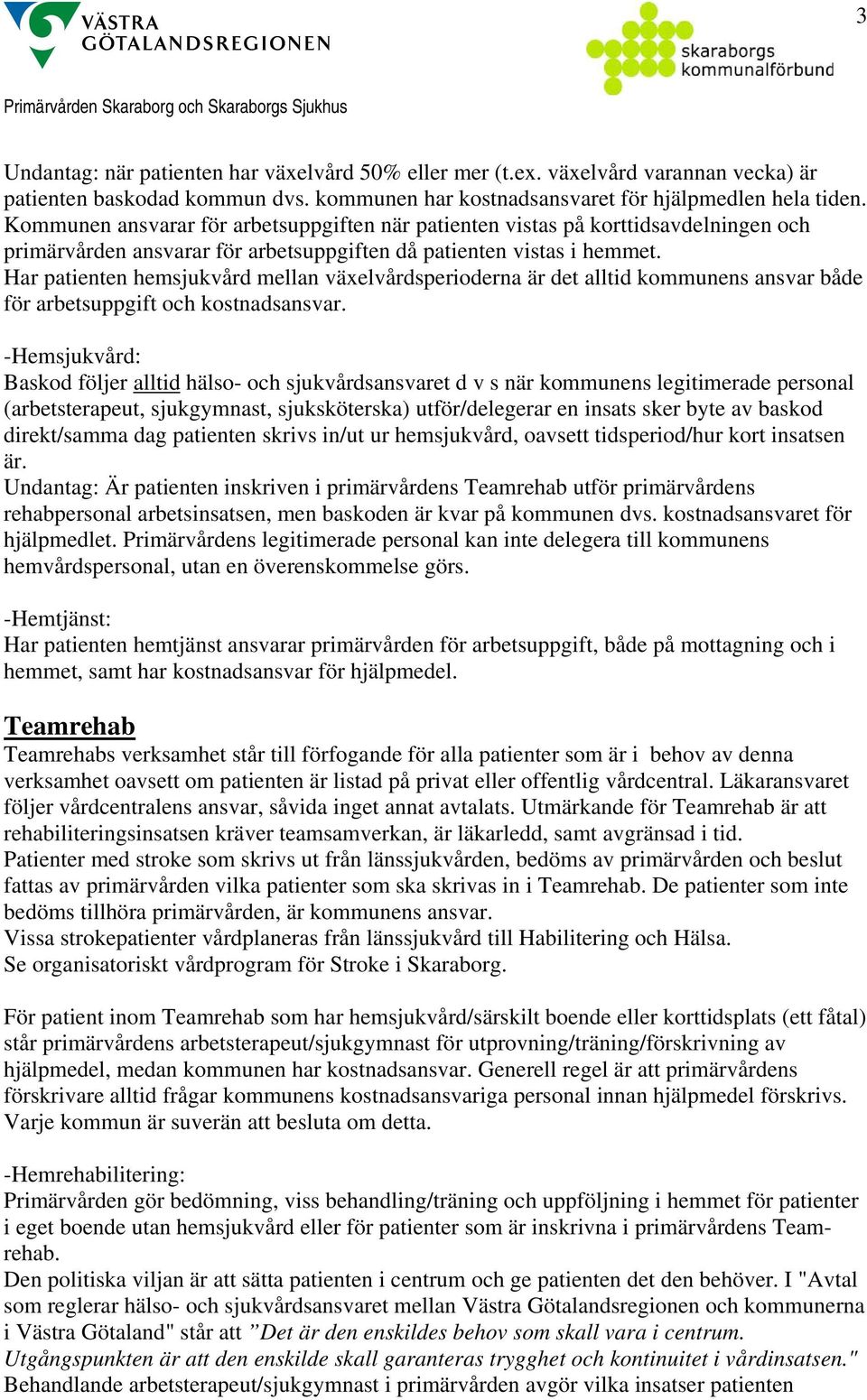 Har patienten hemsjukvård mellan växelvårdsperioderna är det alltid kommunens ansvar både för arbetsuppgift och kostnadsansvar.
