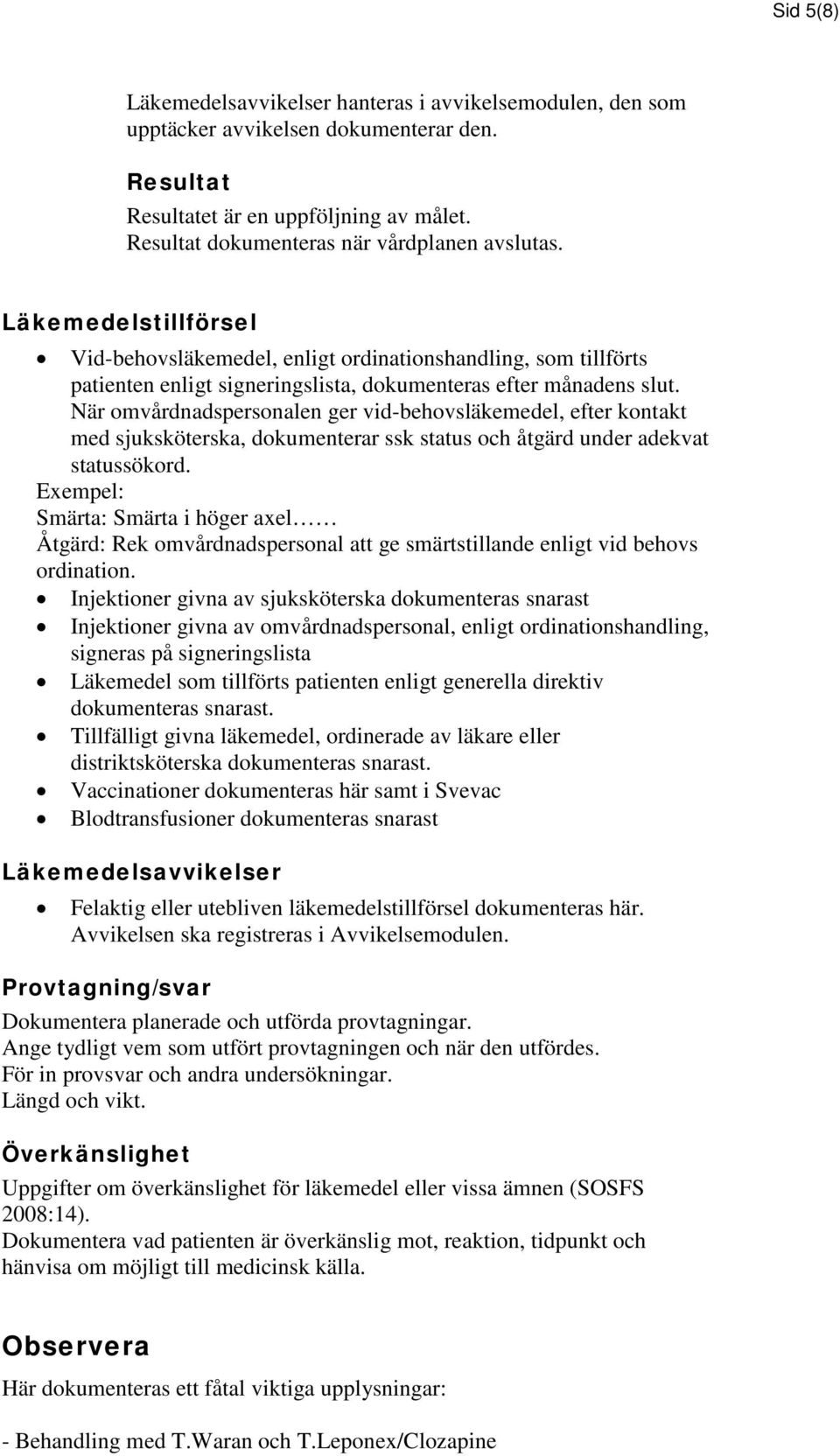 När omvårdnadspersonalen ger vid-behovsläkemedel, efter kontakt med sjuksköterska, dokumenterar ssk status och åtgärd under adekvat statussökord.