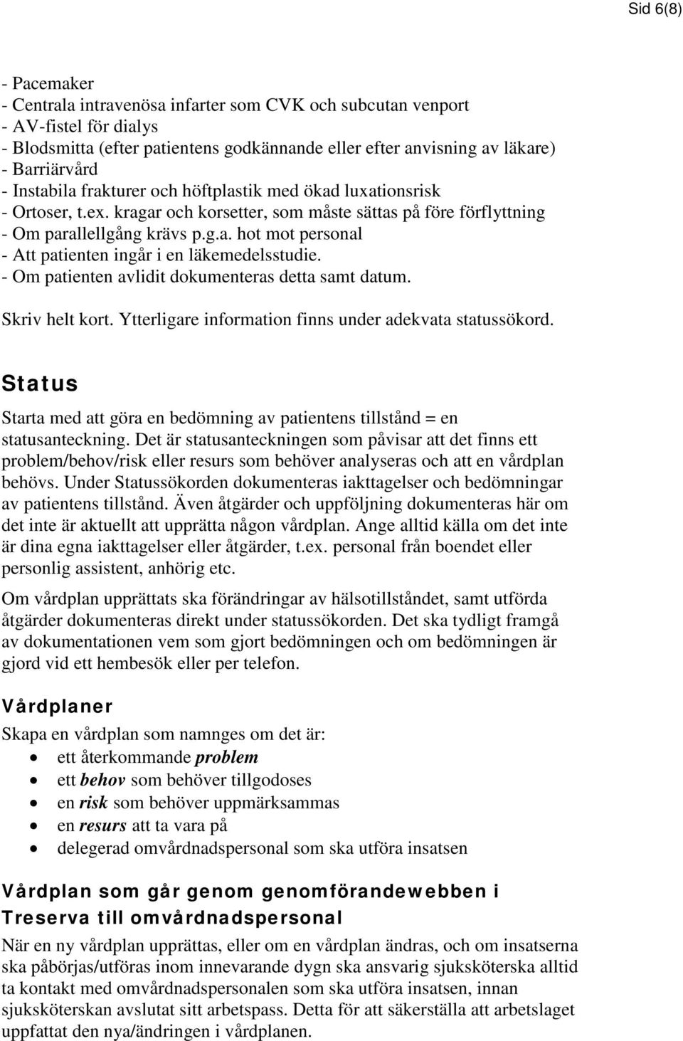 - Om patienten avlidit dokumenteras detta samt datum. Skriv helt kort. Ytterligare information finns under adekvata statussökord.