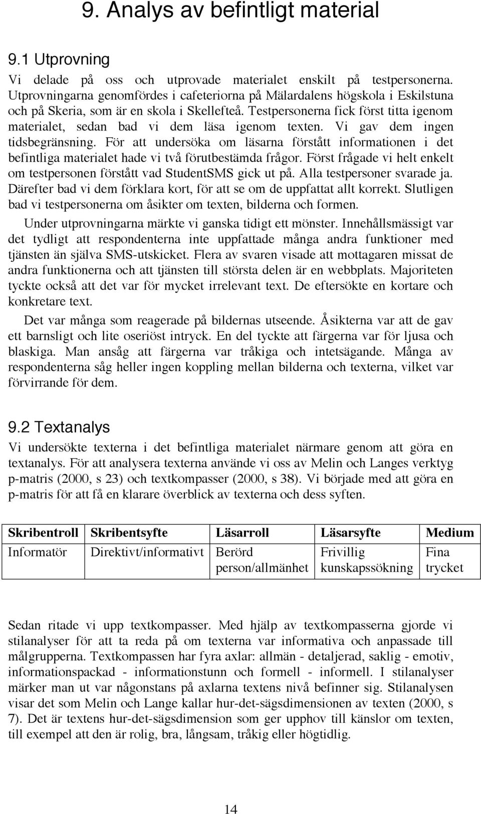 Testpersonerna fick först titta igenom materialet, sedan bad vi dem läsa igenom texten. Vi gav dem ingen tidsbegränsning.