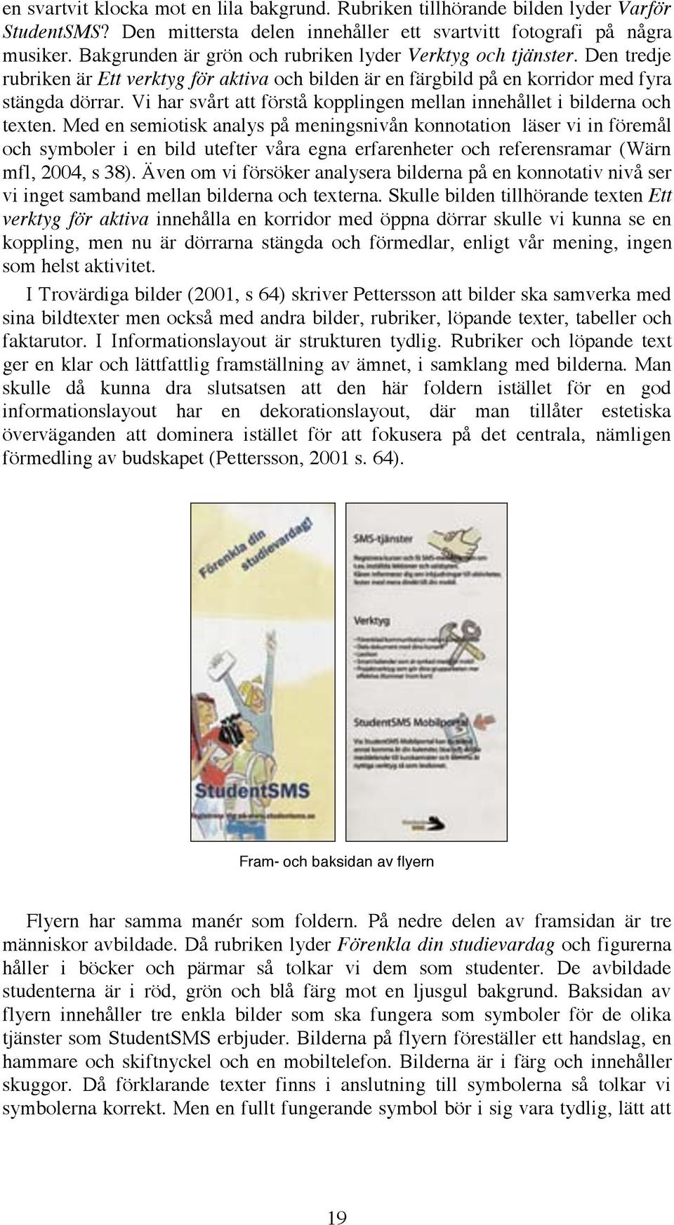 Vi har svårt att förstå kopplingen mellan innehållet i bilderna och texten.