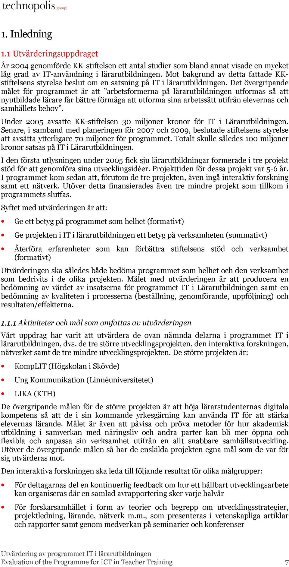 Det övergripande målet för programmet är att arbetsformerna på lärarutbildningen utformas så att nyutbildade lärare får bättre förmåga att utforma sina arbetssätt utifrån elevernas och samhällets