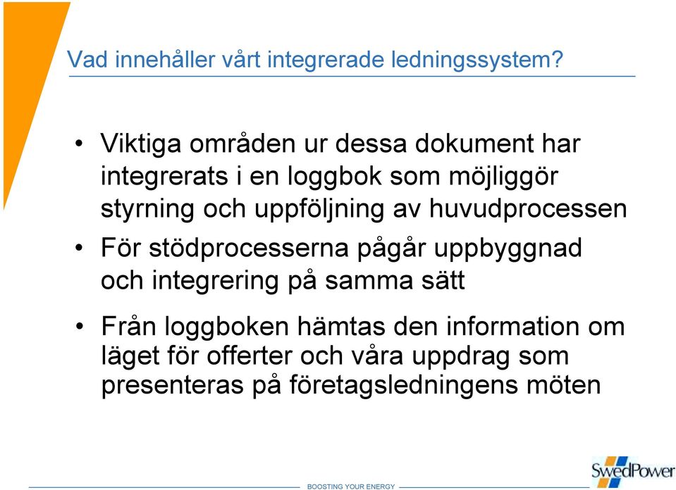 och uppföljning av huvudprocessen För stödprocesserna pågår uppbyggnad och integrering