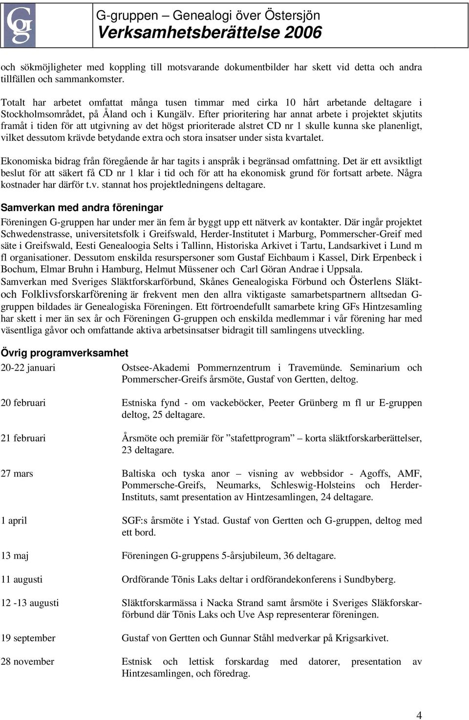 Efter prioritering har annat arbete i projektet skjutits framåt i tiden för att utgivning av det högst prioriterade alstret CD nr 1 skulle kunna ske planenligt, vilket dessutom krävde betydande extra