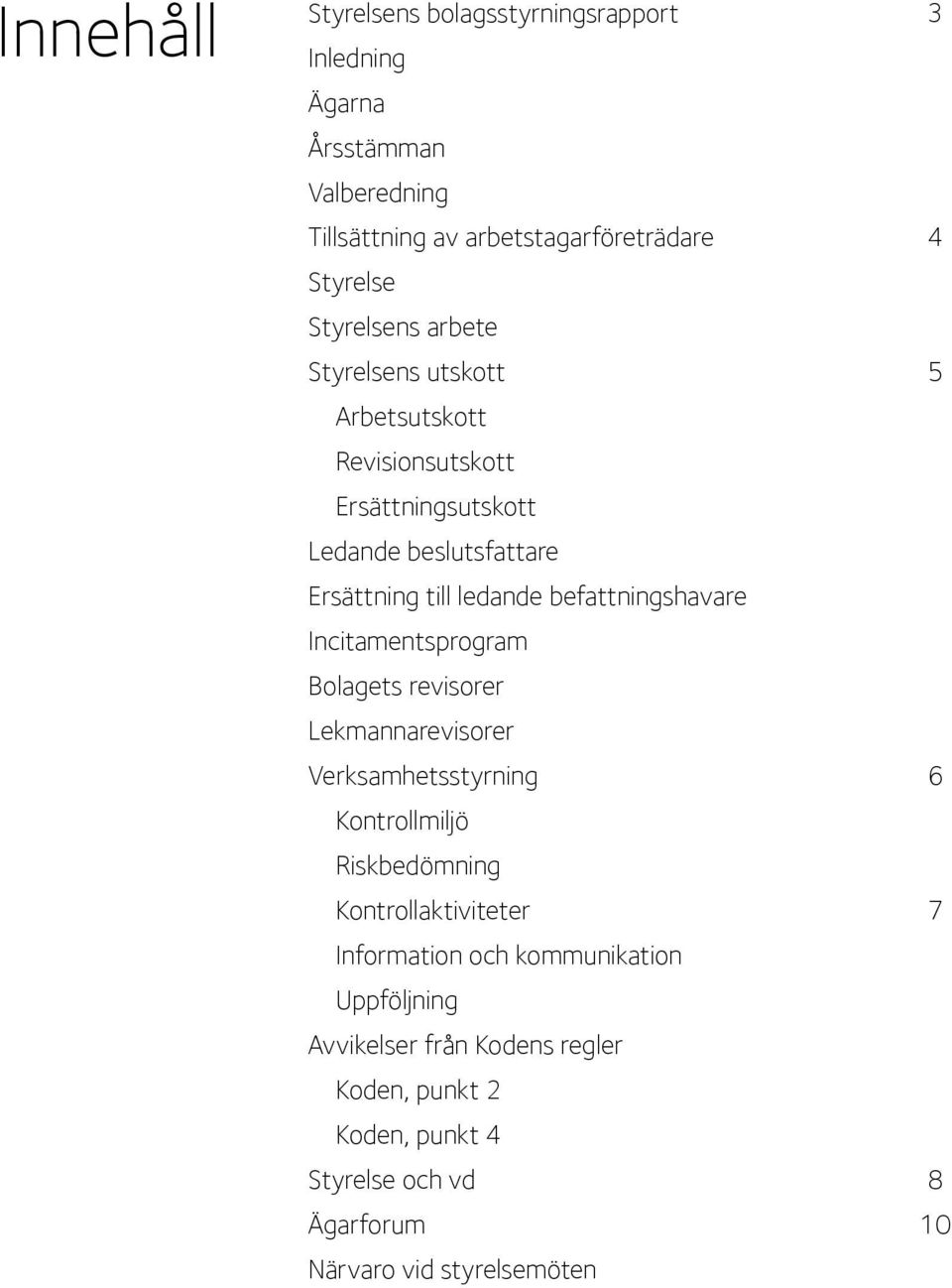 Incitamentsprogram Bolagets revisorer Lekmannarevisorer Verksamhetsstyrning Kontrollmiljö Riskbedömning Kontrollaktiviteter Information och