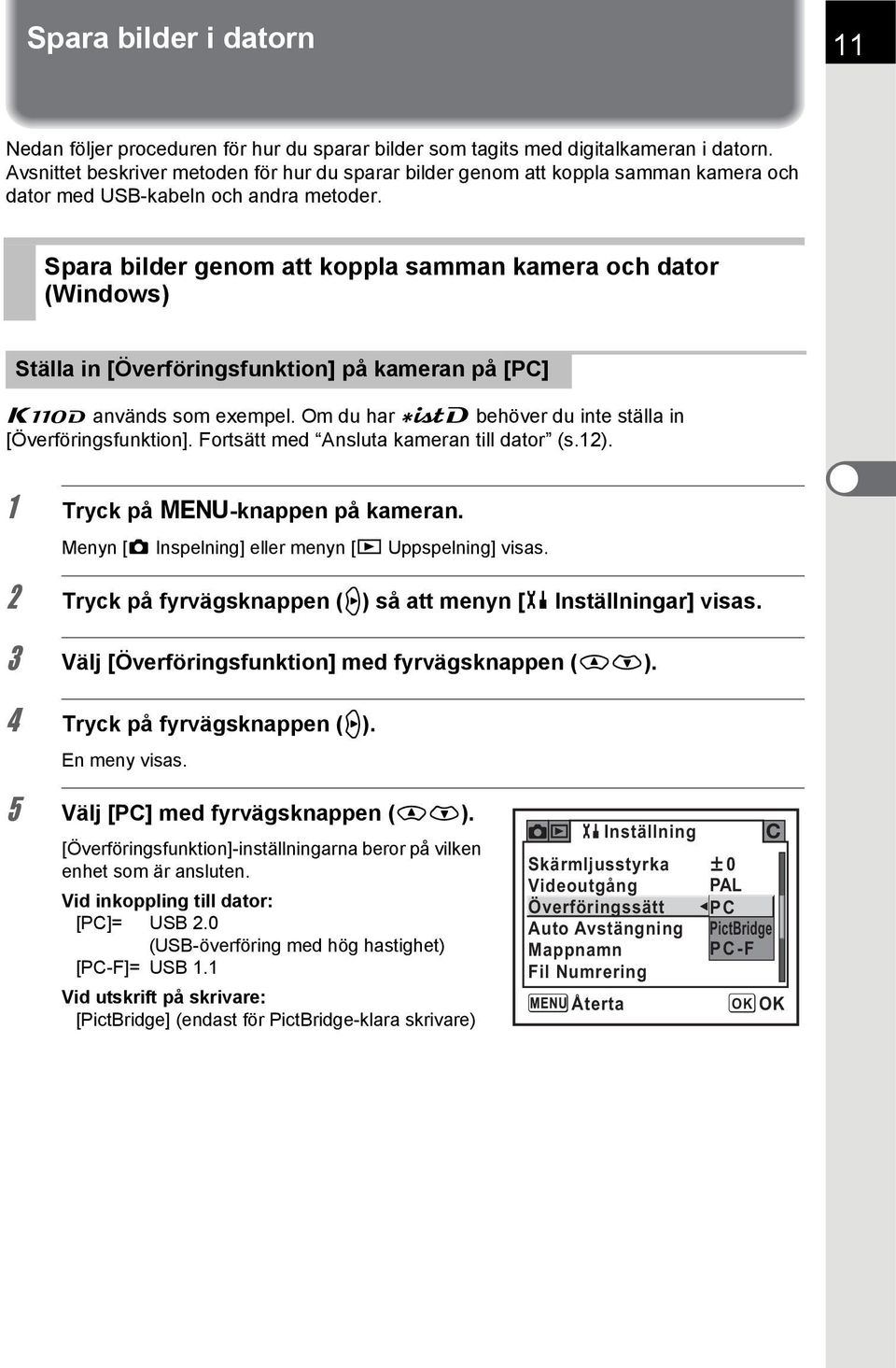 Spara bilder genom att koppla samman kamera och dator (Windows) Ställa in [Överföringsfunktion] på kameran på [PC] r används som exempel. Om du har w behöver du inte ställa in [Överföringsfunktion].