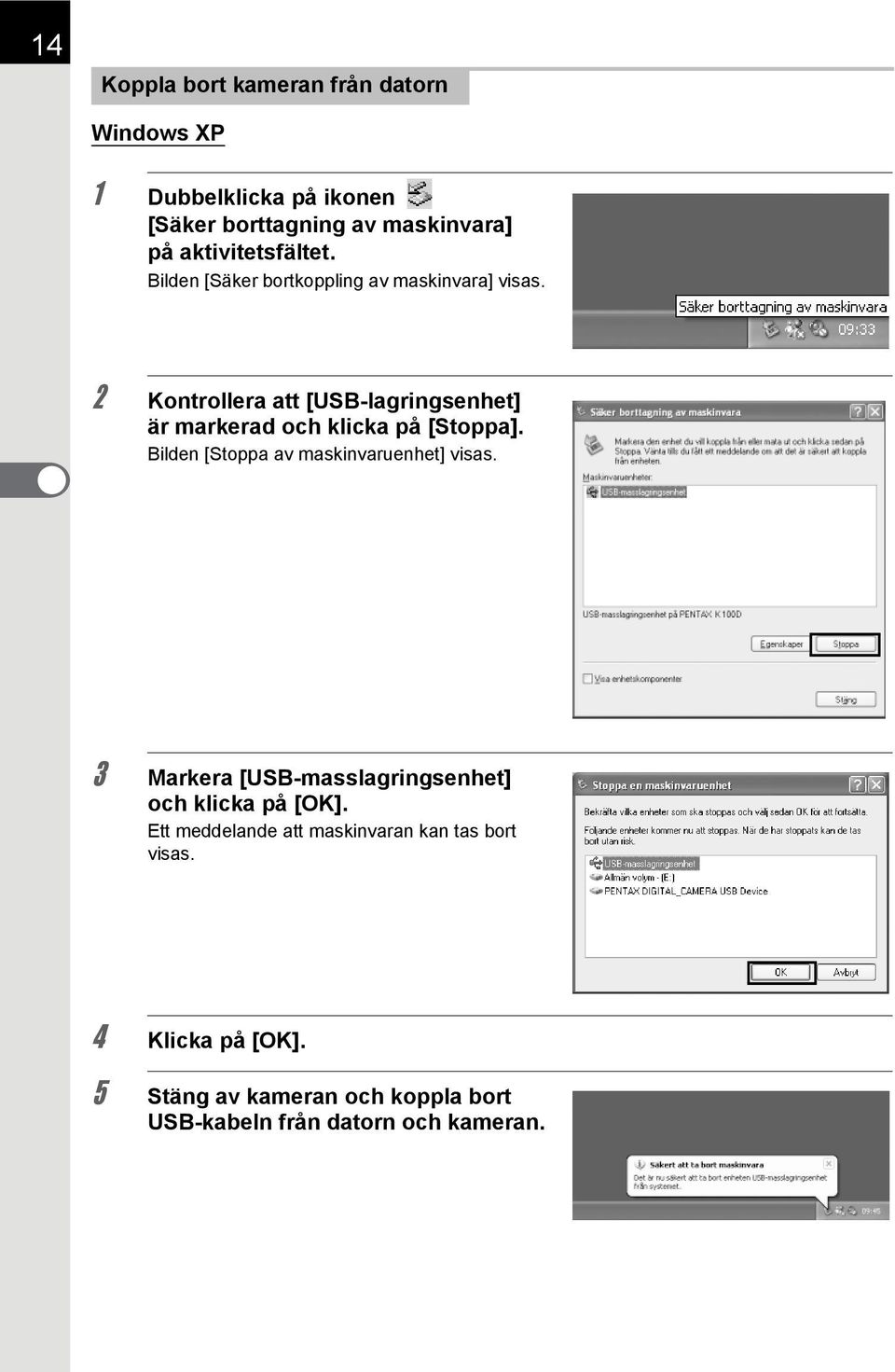 2 Kontrollera att [USB-lagringsenhet] är markerad och klicka på [Stoppa]. Bilden [Stoppa av maskinvaruenhet] visas.