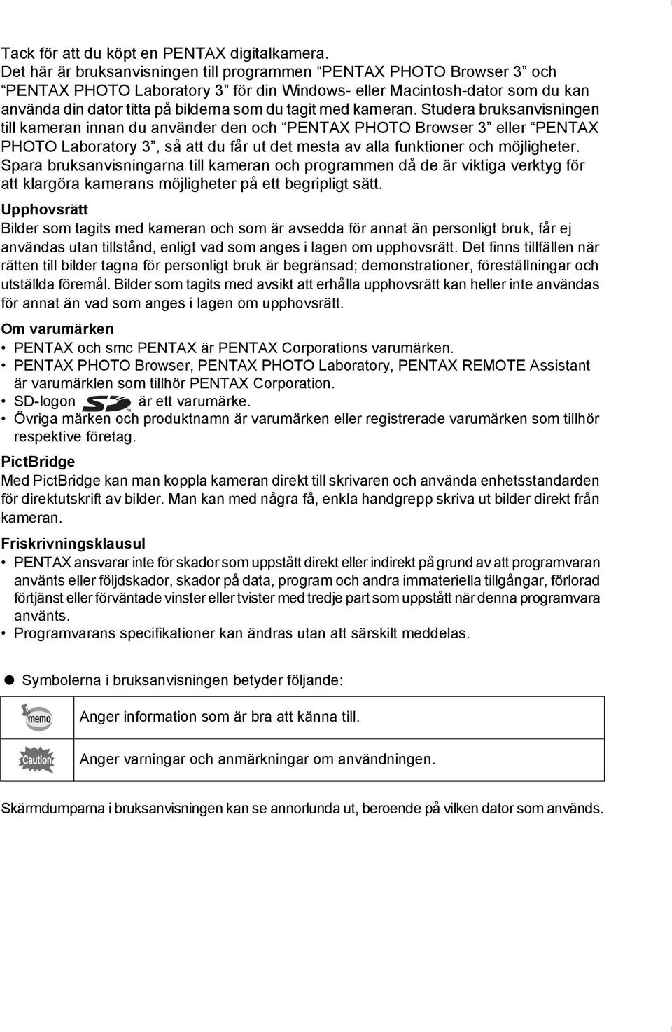 kameran. Studera bruksanvisningen till kameran innan du använder den och PENTAX PHOTO Browser 3 eller PENTAX PHOTO Laboratory 3, så att du får ut det mesta av alla funktioner och möjligheter.