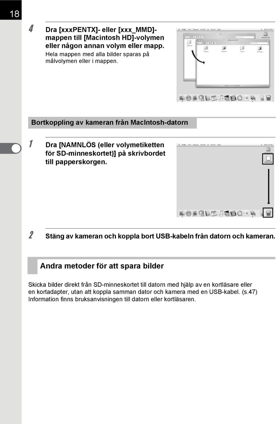 Bortkoppling av kameran från MacIntosh-datorn 1 Dra [NAMNLÖS (eller volymetiketten för SD-minneskortet)] på skrivbordet till papperskorgen.