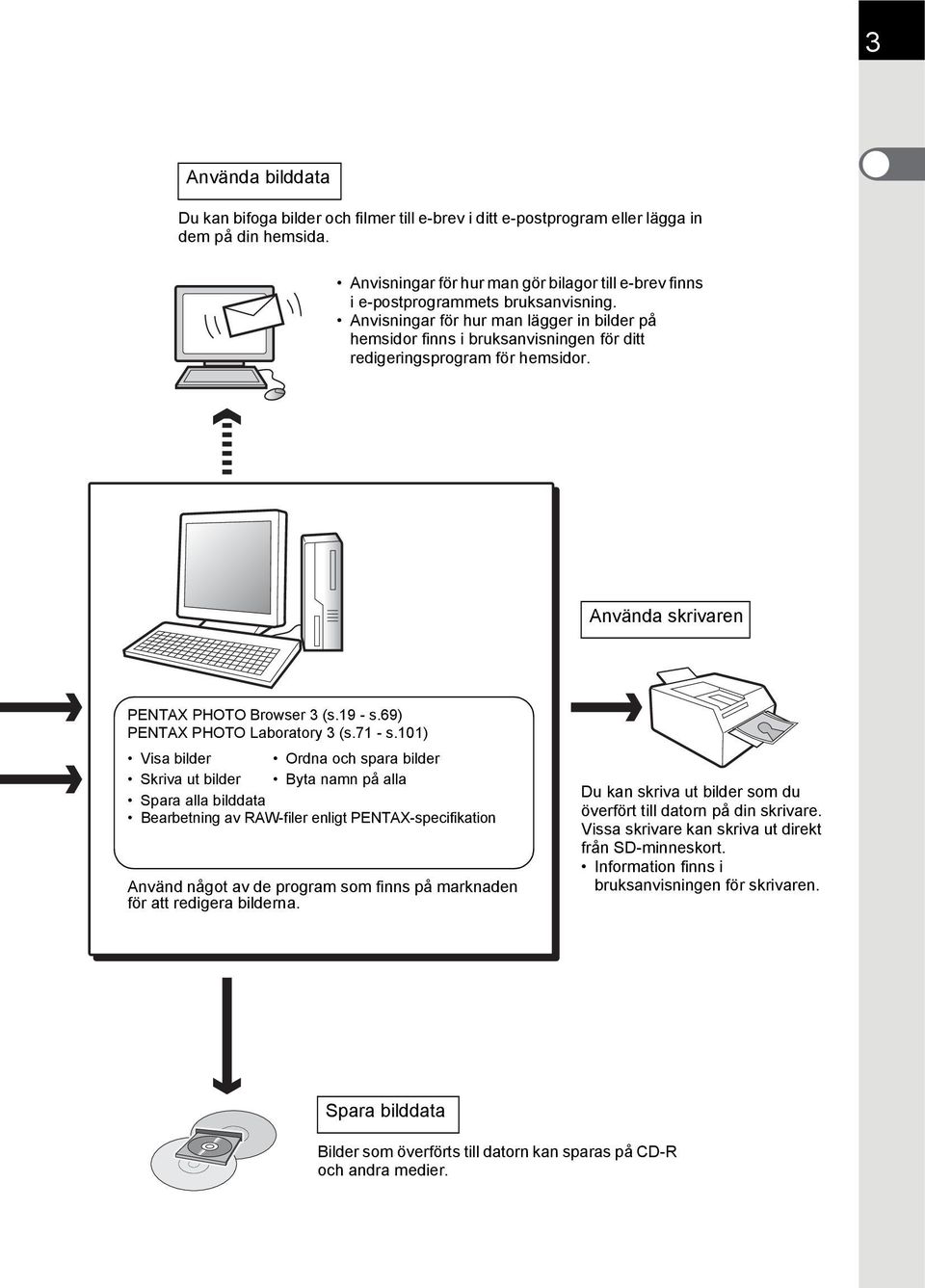 Anvisningar för hur man lägger in bilder på hemsidor finns i bruksanvisningen för ditt redigeringsprogram för hemsidor. Använda skrivaren PENTAX PHOTO Browser 3 (s.19 - s.