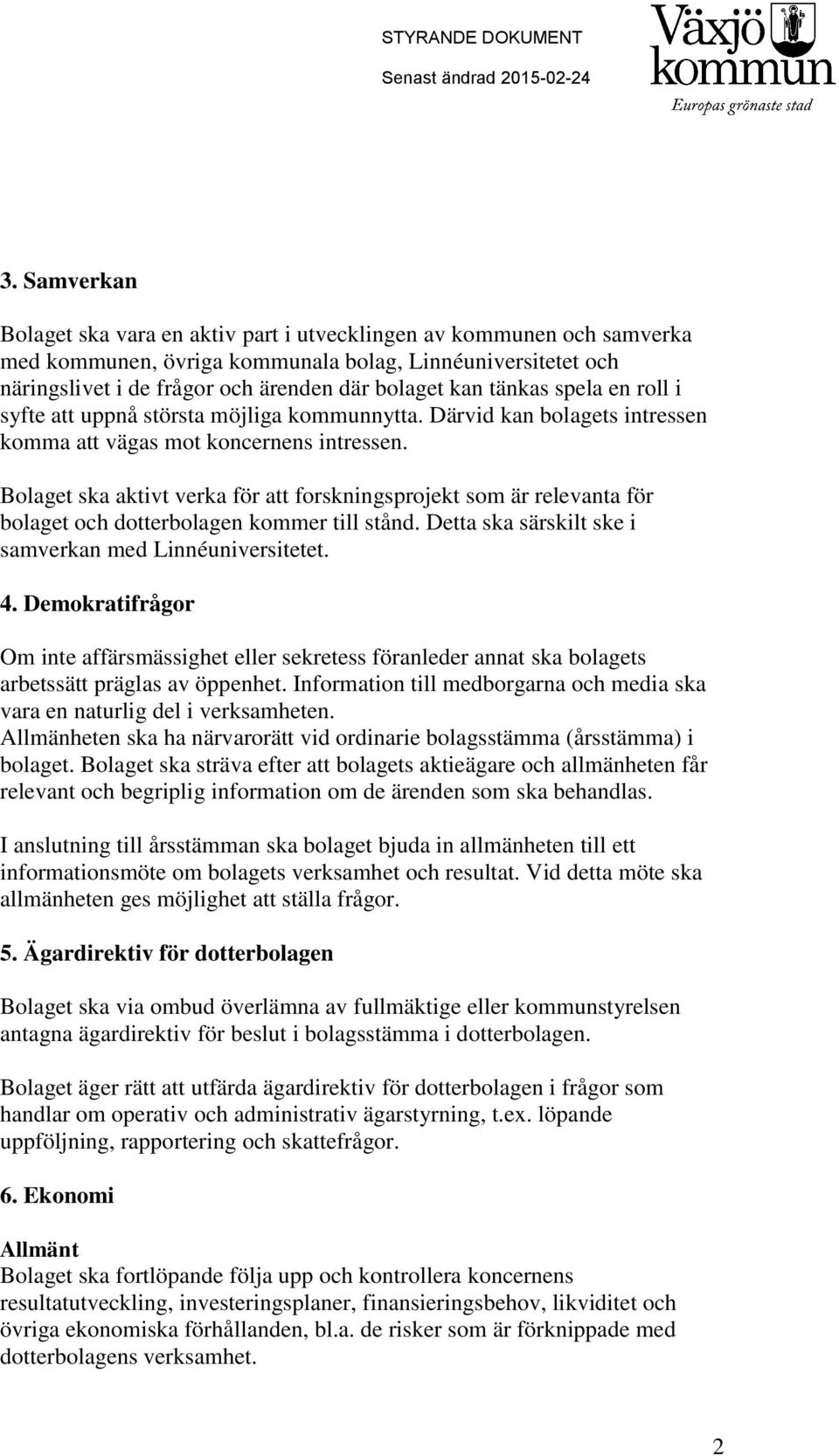 Bolaget ska aktivt verka för att forskningsprojekt som är relevanta för bolaget och dotterbolagen kommer till stånd. Detta ska särskilt ske i samverkan med Linnéuniversitetet. 4.