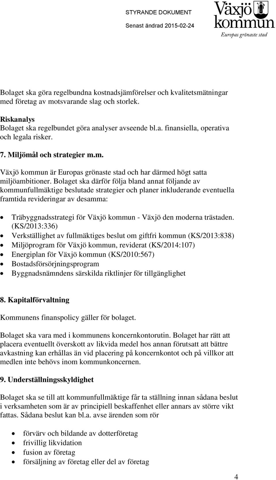 Bolaget ska därför följa bland annat följande av kommunfullmäktige beslutade strategier och planer inkluderande eventuella framtida revideringar av desamma: Träbyggnadsstrategi för Växjö kommun -