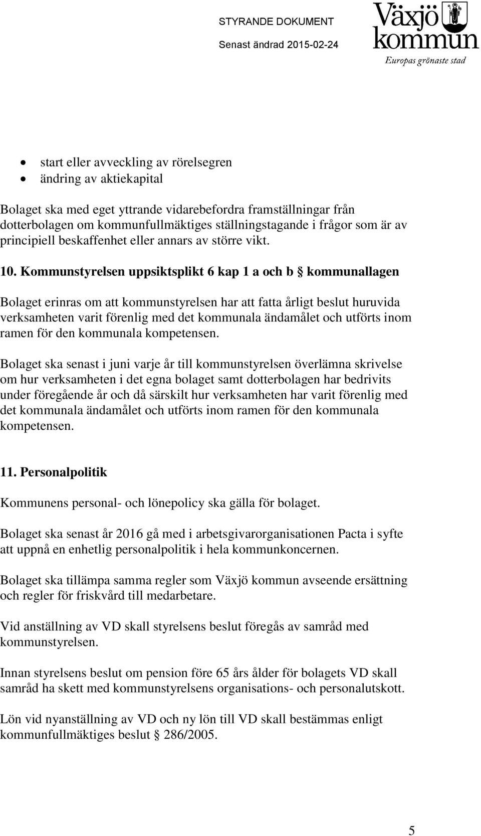 Kommunstyrelsen uppsiktsplikt 6 kap 1 a och b kommunallagen Bolaget erinras om att kommunstyrelsen har att fatta årligt beslut huruvida verksamheten varit förenlig med det kommunala ändamålet och