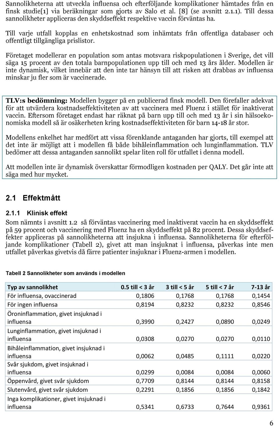 Till varje utfall kopplas en enhetskostnad som inhämtats från offentliga databaser och offentligt tillgängliga prislistor.