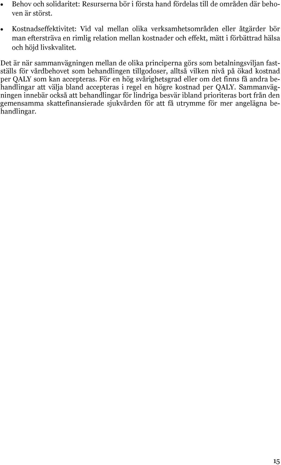 Det är när sammanvägningen mellan de olika principerna görs som betalningsviljan fastställs för vårdbehovet som behandlingen tillgodoser, alltså vilken nivå på ökad kostnad per QALY som kan