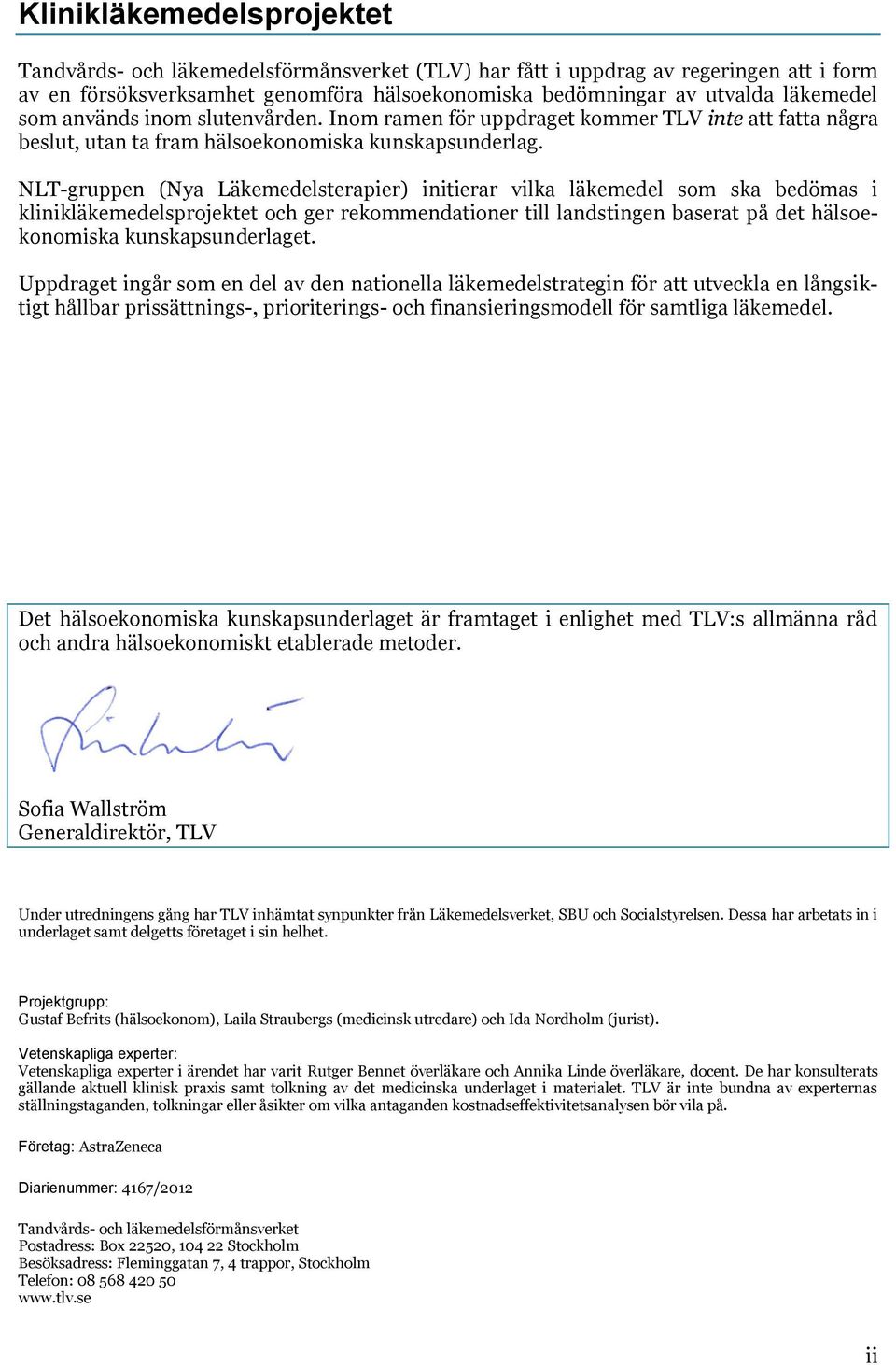 NLT-gruppen (Nya Läkemedelsterapier) initierar vilka läkemedel som ska bedömas i klinikläkemedelsprojektet och ger rekommendationer till landstingen baserat på det hälsoekonomiska kunskapsunderlaget.