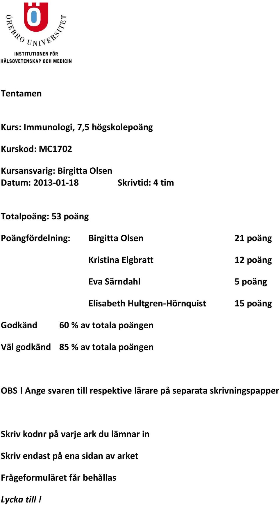 poäng 5 poäng 15 poäng Godkänd 60 % av totala poängen Väl godkänd 85 % av totala poängen OBS!