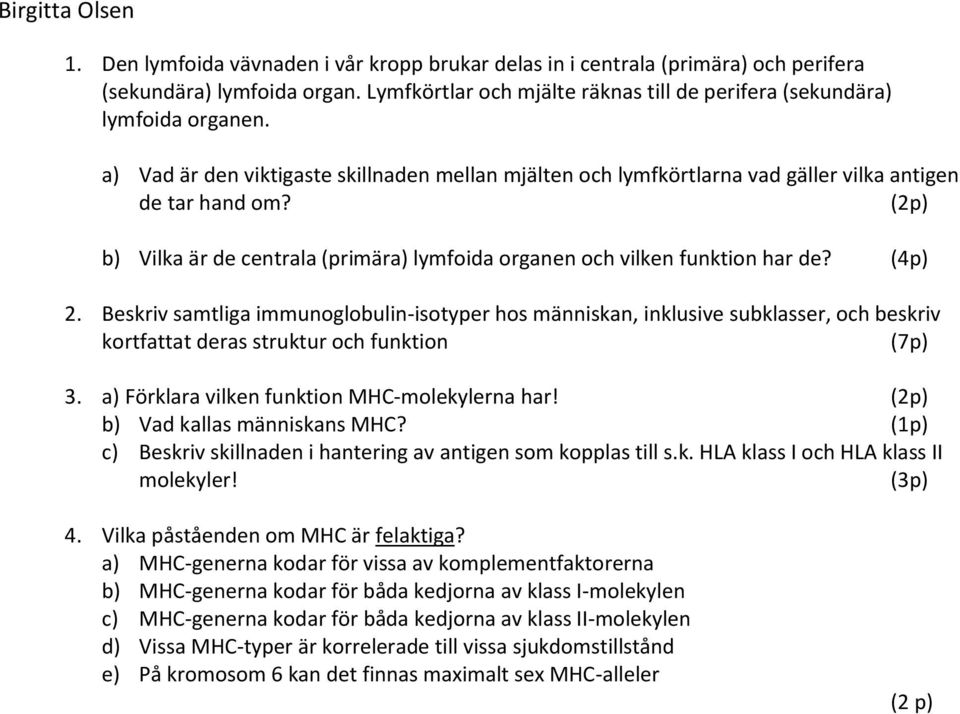 b) Vilka är de centrala (primära) lymfoida organen och vilken funktion har de? (4p) 2.