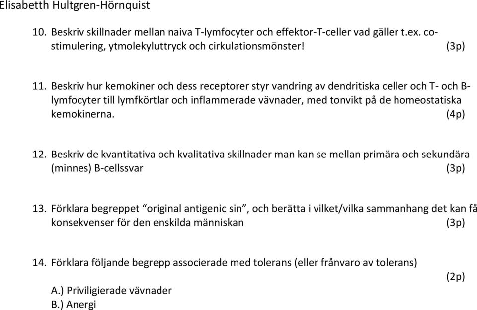 kemokinerna. (4p) 12. Beskriv de kvantitativa och kvalitativa skillnader man kan se mellan primära och sekundära (minnes) B-cellssvar 13.