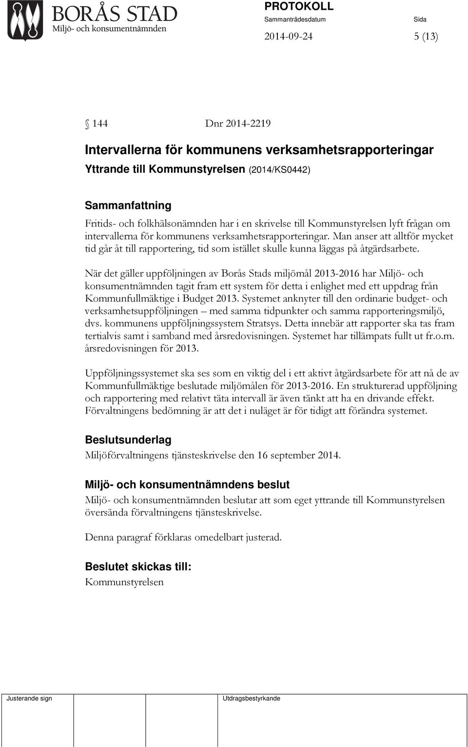 När det gäller uppföljningen av Borås Stads miljömål 2013-2016 har Miljö- och konsumentnämnden tagit fram ett system för detta i enlighet med ett uppdrag från Kommunfullmäktige i Budget 2013.