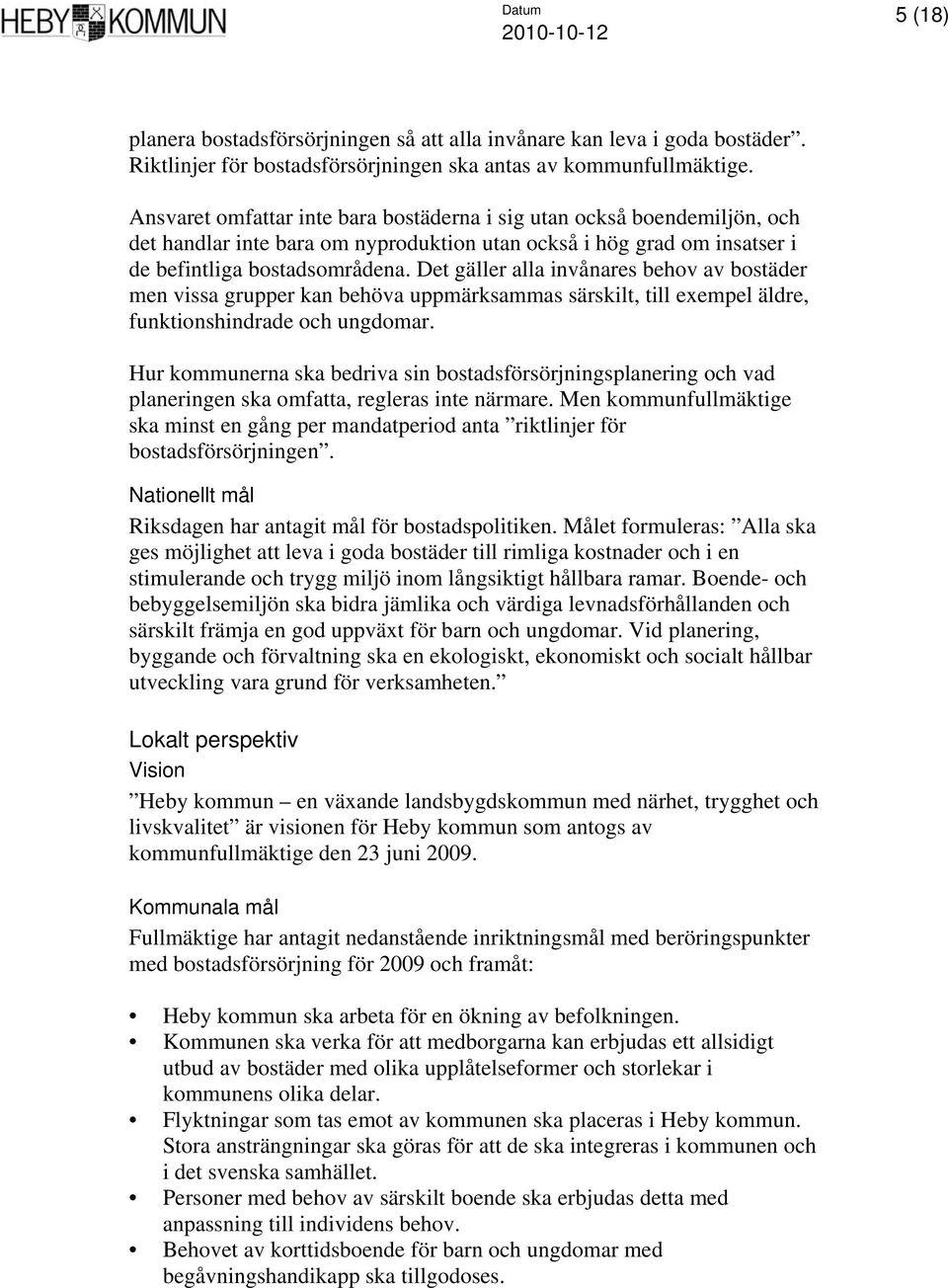 Det gäller alla invånares behov av bostäder men vissa grupper kan behöva uppmärksammas särskilt, till exempel äldre, funktionshindrade och ungdomar.