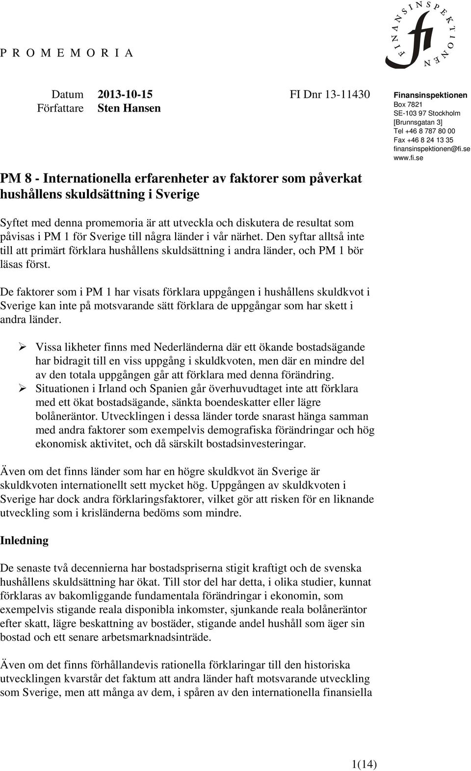 ansinspektionen@fi.se www.fi.se Syftet med denna promemoria är att utveckla och diskutera de resultat som påvisas i PM 1 för Sverige till några länder i vår närhet.