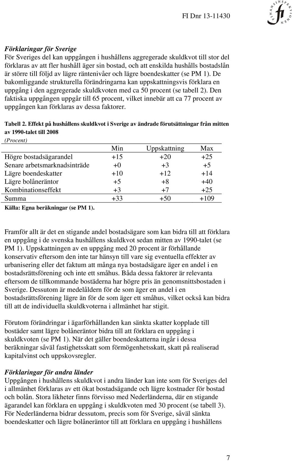 De bakomliggande strukturella förändringarna kan uppskattningsvis förklara en uppgång i den aggregerade skuldkvoten med ca 50 procent (se tabell 2).