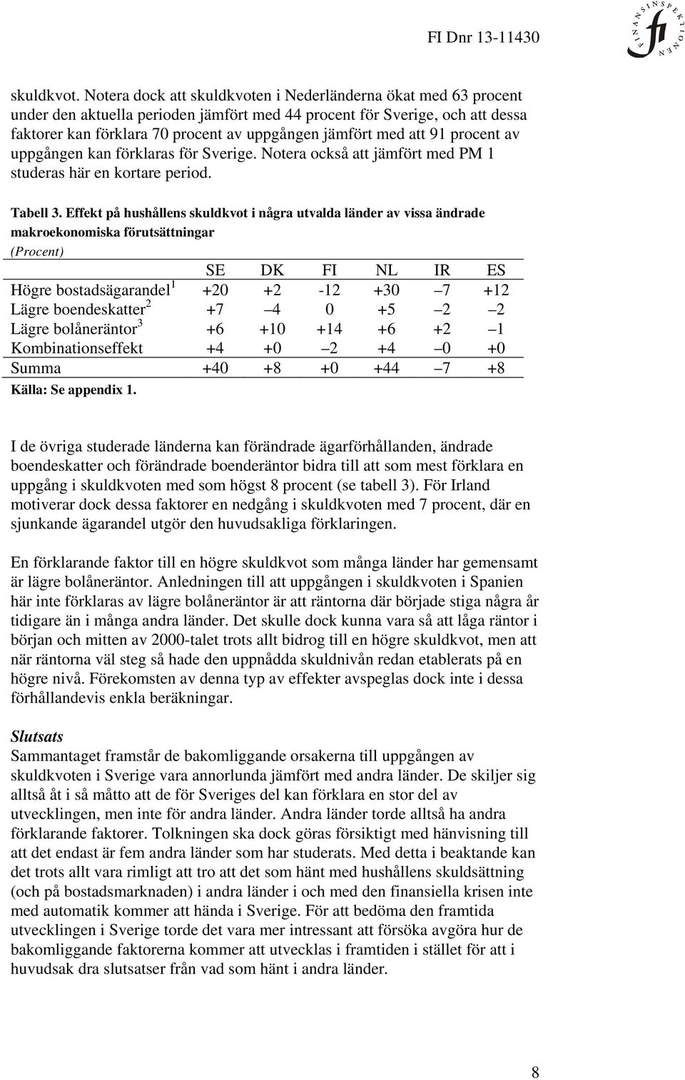 att 91 procent av uppgången kan förklaras för Sverige. Notera också att jämfört med PM 1 studeras här en kortare period. Tabell 3.