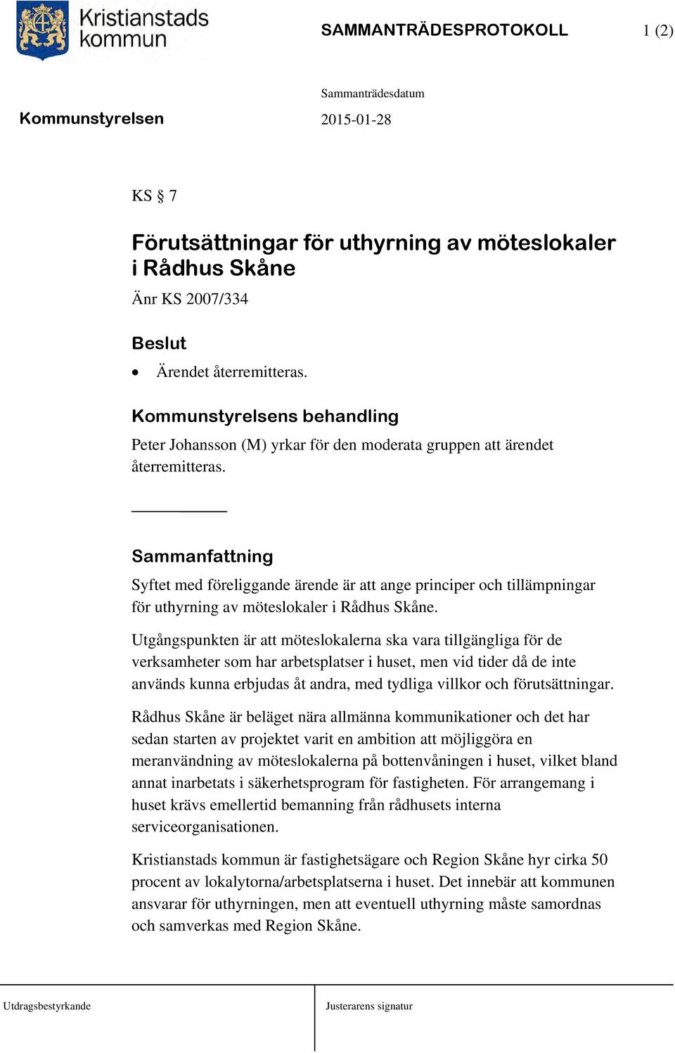 Sammanfattning Syftet med föreliggande ärende är att ange principer och tillämpningar för uthyrning av möteslokaler i Rådhus Skåne.