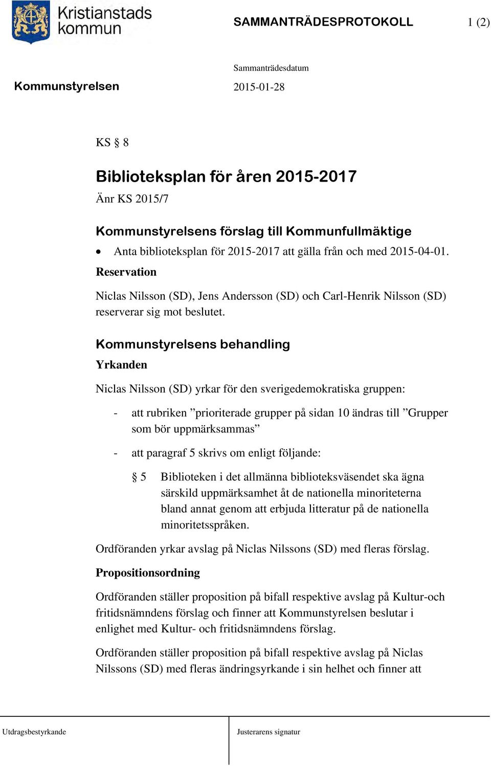 Kommunstyrelsens behandling Yrkanden Niclas Nilsson (SD) yrkar för den sverigedemokratiska gruppen: - att rubriken prioriterade grupper på sidan 10 ändras till Grupper som bör uppmärksammas - att