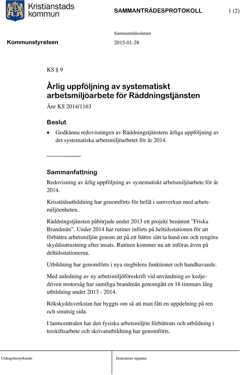 Krisstödsutbildning har genomförts för befäl i samverkan med arbetsmiljöenheten. Räddningstjänsten påbörjade under 2013 ett projekt benämnt Friska Brandmän.