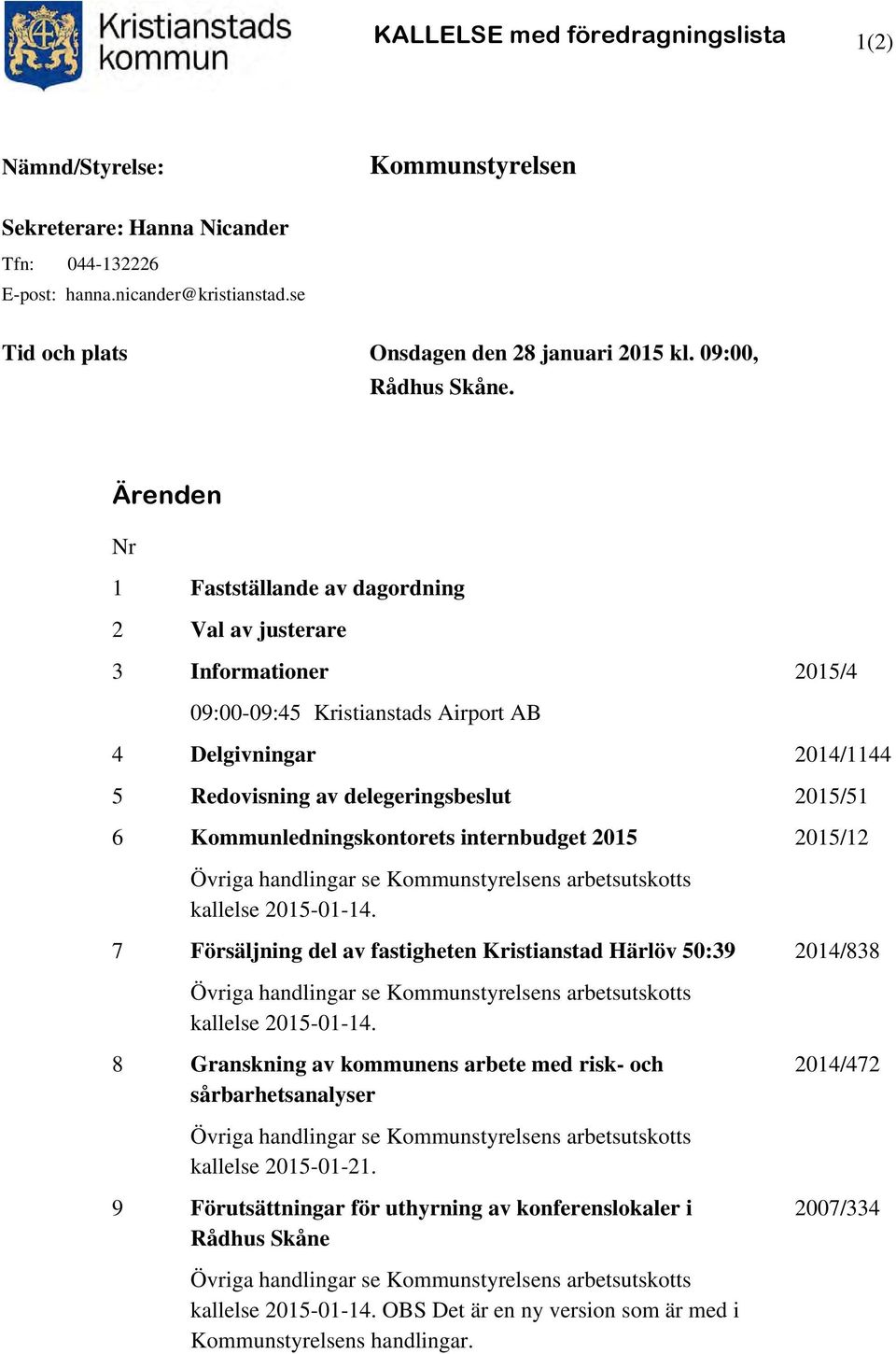 Ärenden Nr 1 Fastställande av dagordning 2 Val av justerare 3 Informationer 2015/4 09:00-09:45 Kristianstads Airport AB 4 Delgivningar 2014/1144 5 Redovisning av delegeringsbeslut 2015/51 6