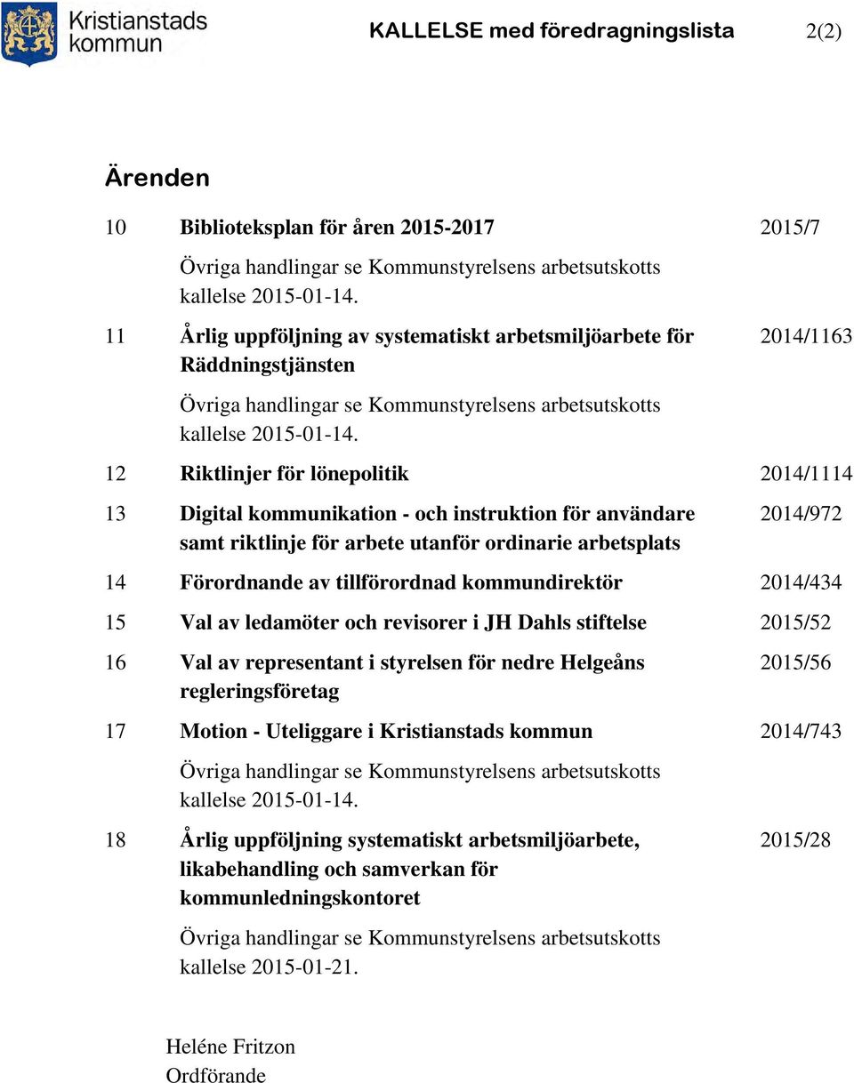 2015/7 2014/1163 12 Riktlinjer för lönepolitik 2014/1114 13 Digital kommunikation - och instruktion för användare samt riktlinje för arbete utanför ordinarie arbetsplats 2014/972 14 Förordnande av