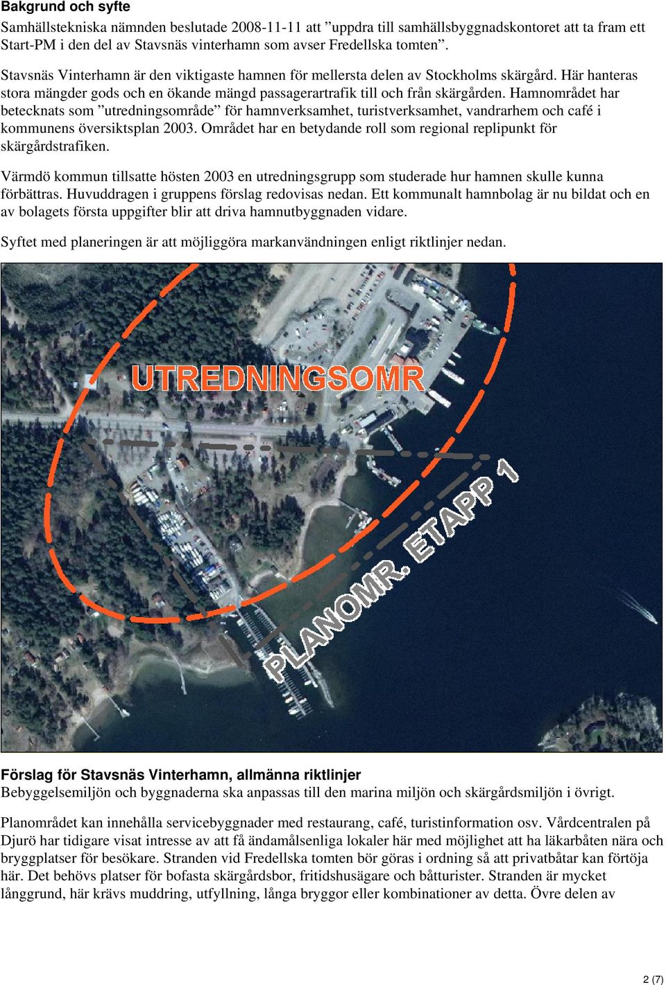 Hamnområdet har betecknats som utredningsområde för hamnverksamhet, turistverksamhet, vandrarhem och café i kommunens översiktsplan 2003.