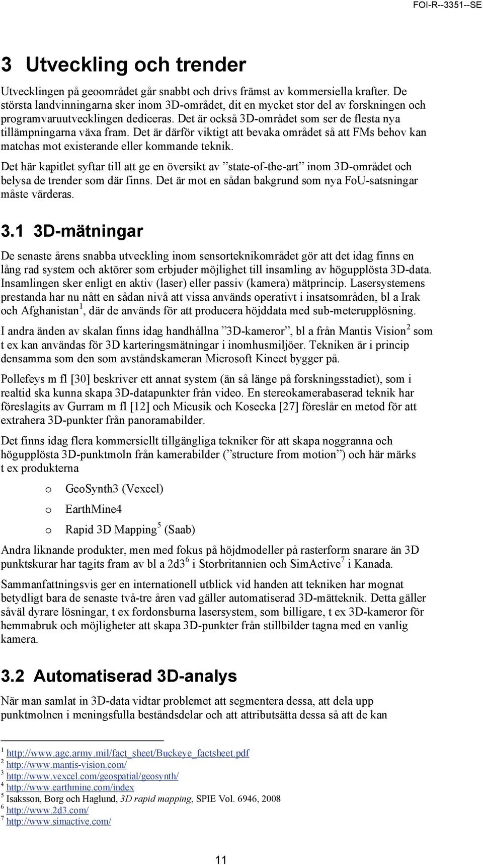 Det är därför viktigt att bevaka området så att FMs behov kan matchas mot existerande eller kommande teknik.