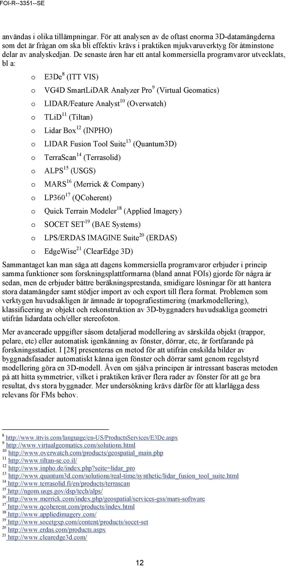 (Overwatch) TLiD 11 (Tiltan) Lidar Box 12 (INPHO) LIDAR Fusion Tool Suite 13 (Quantum3D) TerraScan 14 (Terrasolid) ALPS 15 (USGS) MARS 16 (Merrick & Company) LP360 17 (QCoherent) Quick Terrain