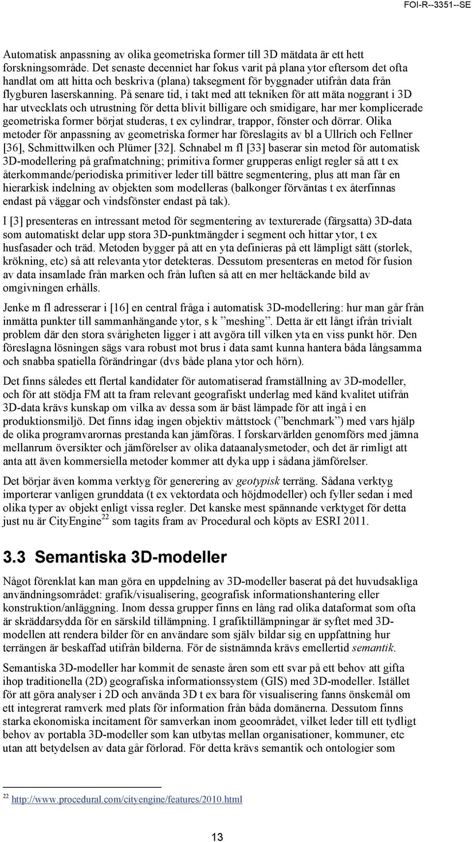 På senare tid, i takt med att tekniken för att mäta noggrant i 3D har utvecklats och utrustning för detta blivit billigare och smidigare, har mer komplicerade geometriska former börjat studeras, t ex