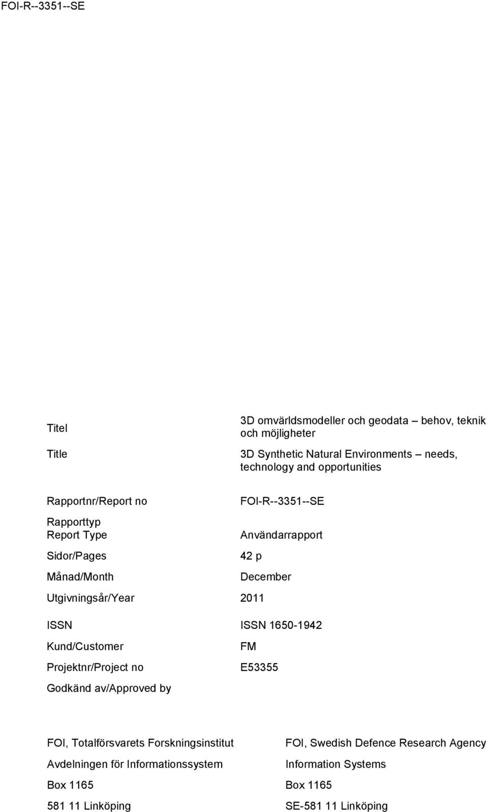 Utgivningsår/Year 2011 ISSN ISSN 1650-1942 Kund/Customer Projektnr/Project no Godkänd av/approved by FM E53355 FOI, Totalförsvarets