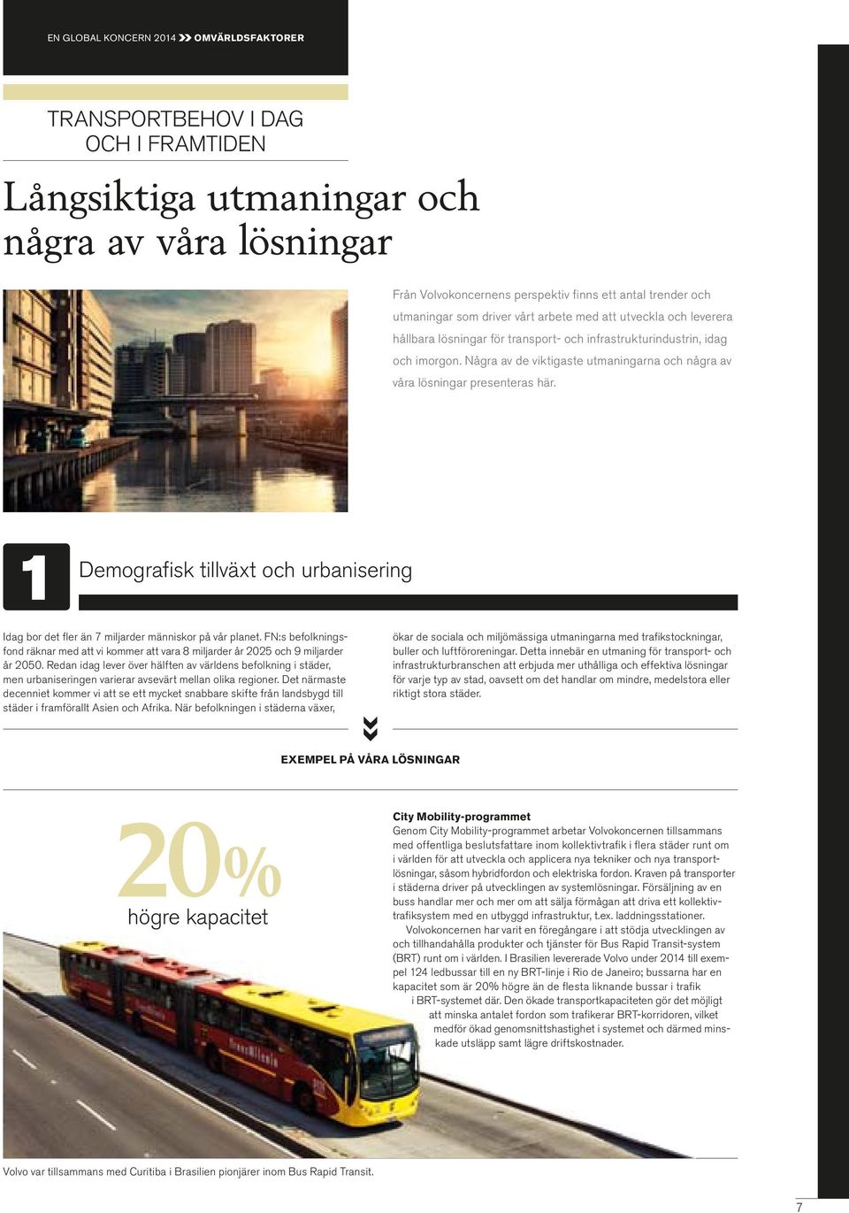 Några av de viktigaste utmaningarna och några av våra lösningar presenteras här. 1 Demografisk tillväxt och urbanisering Idag bor det fl er än 7 miljarder människor på vår planet.