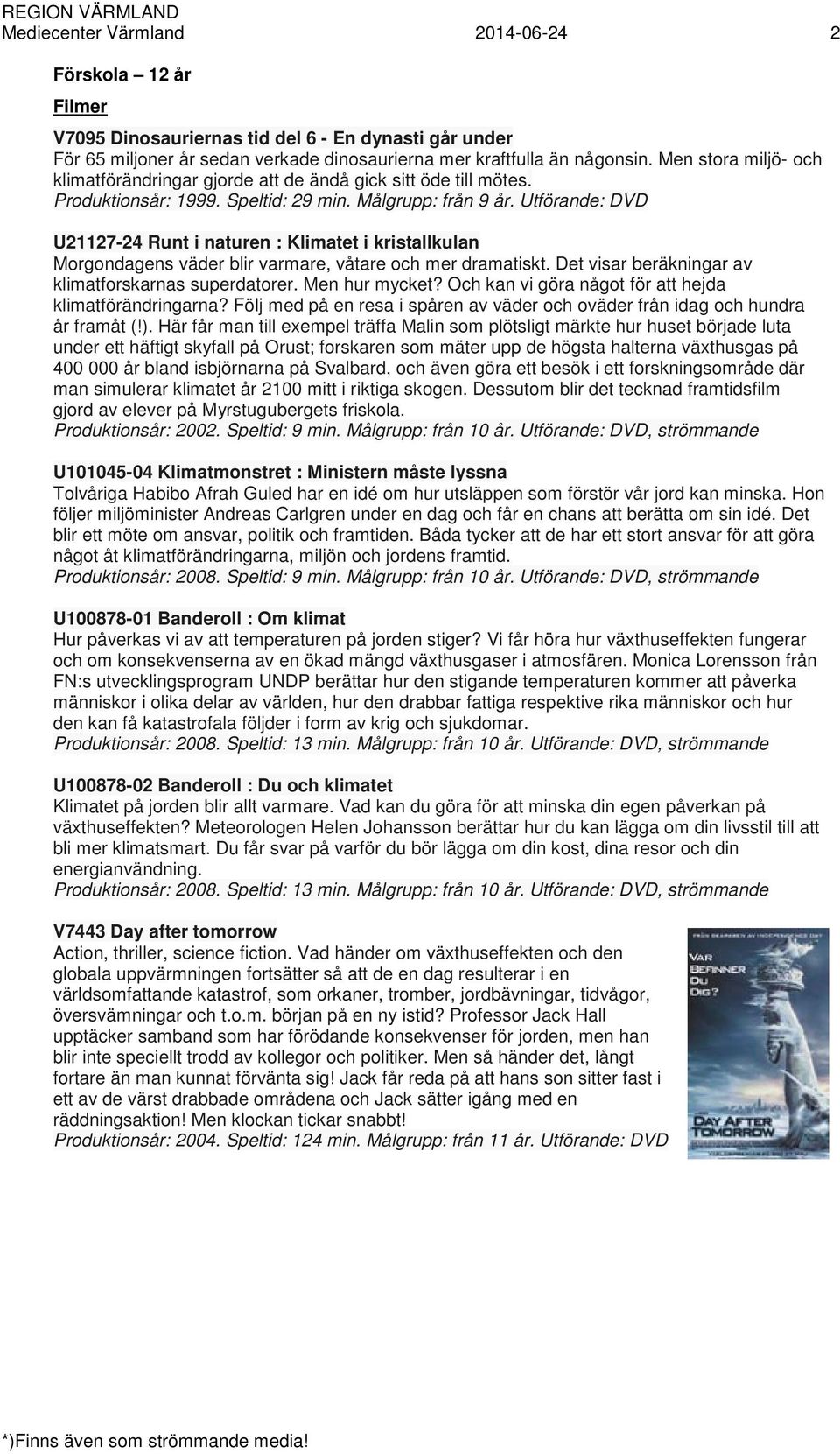 Utförande: DVD U21127-24 Runt i naturen : Klimatet i kristallkulan Morgondagens väder blir varmare, våtare och mer dramatiskt. Det visar beräkningar av klimatforskarnas superdatorer. Men hur mycket?