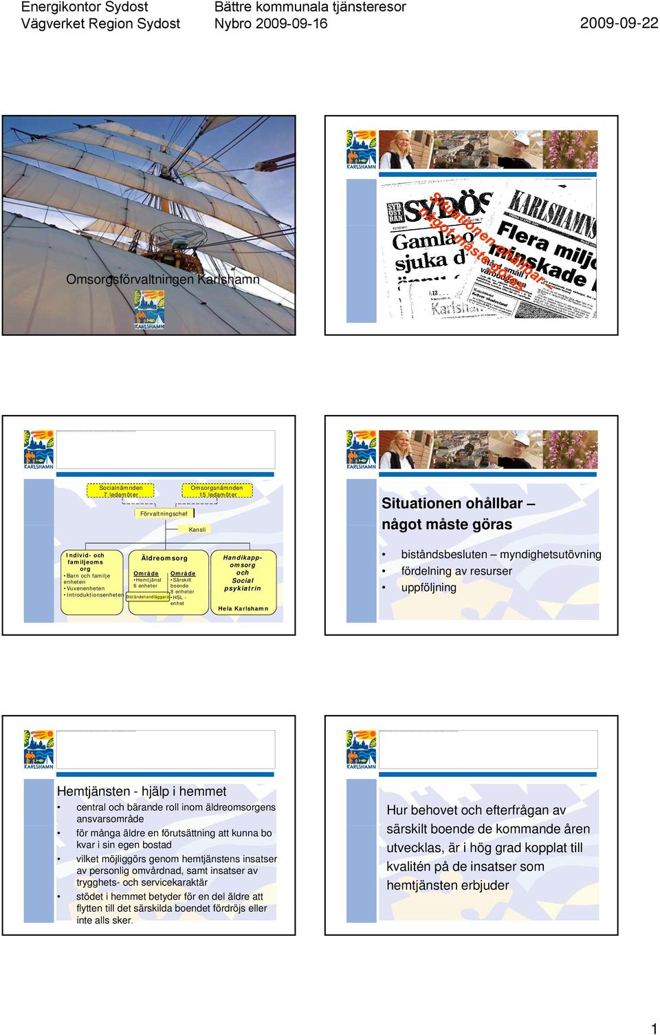 biståndsbesluten myndighetsutövning fördelning av resurser uppföljning Hemtjänsten - hjälp i hemmet central och bärande roll inom äldreomsorgens ansvarsområde för många äldre en förutsättning att