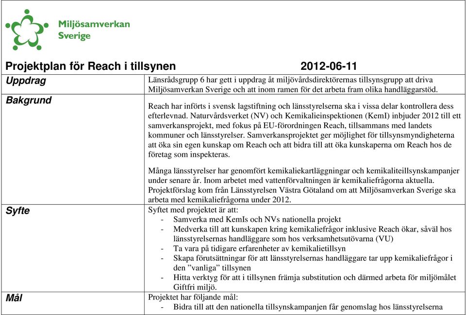 Naturvårdsverket (NV) och Kemikalieinspektionen (KemI) inbjuder 2012 till ett samverkansprojekt, med fokus på EU-förordningen Reach, tillsammans med landets kommuner och länsstyrelser.