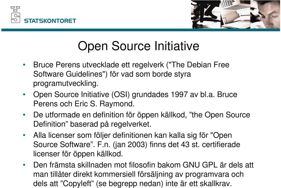 De utformade en definition för öppen källkod, the Open Source Definition baserad på regelverket.