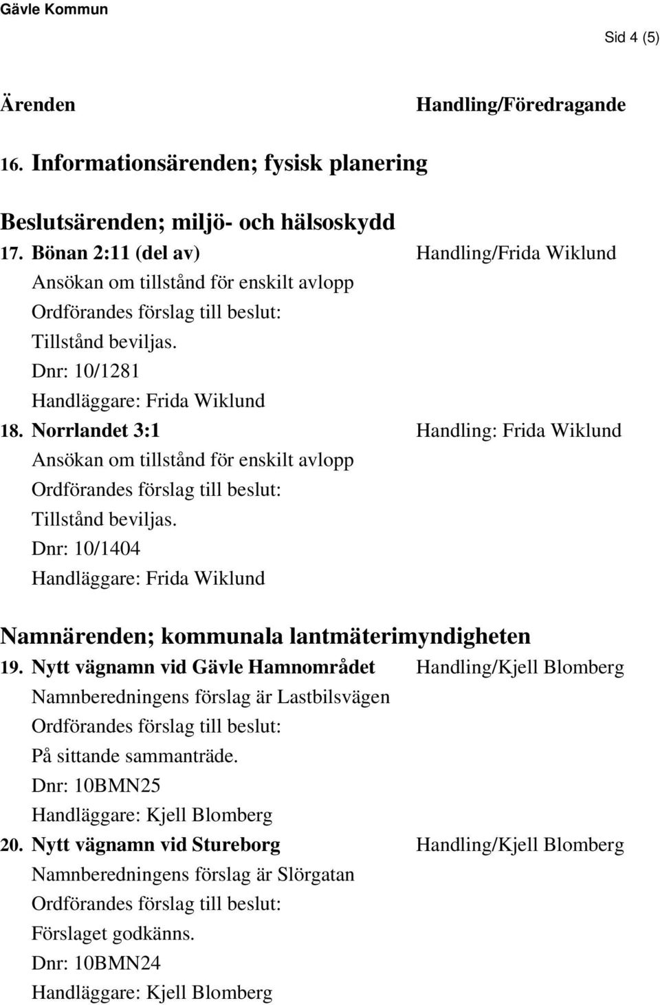 Dnr: 10/1404 Handläggare: Frida Wiklund Handling/Frida Wiklund Handling: Frida Wiklund Namnärenden; kommunala lantmäterimyndigheten 19.